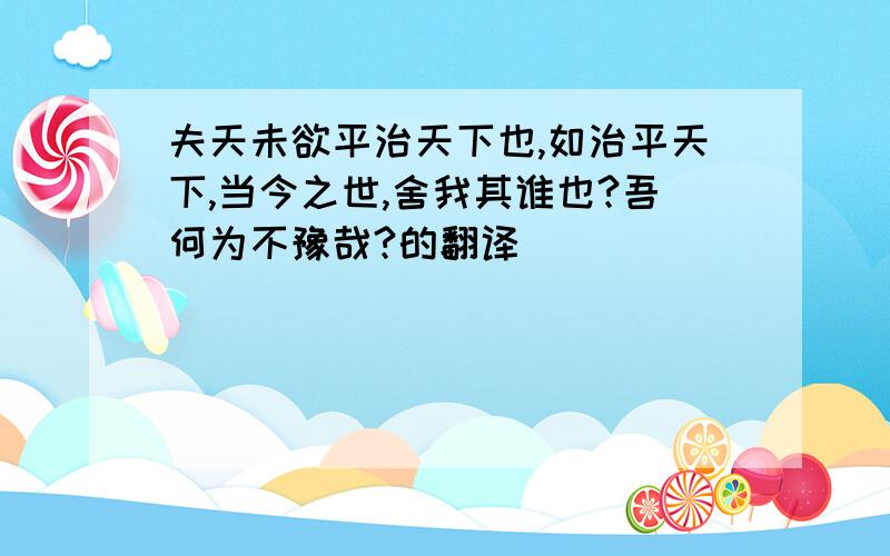 夫天未欲平治天下也,如治平天下,当今之世,舍我其谁也?吾何为不豫哉?的翻译