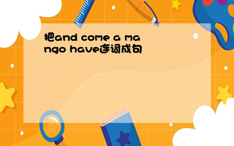 把and come a mango have连词成句