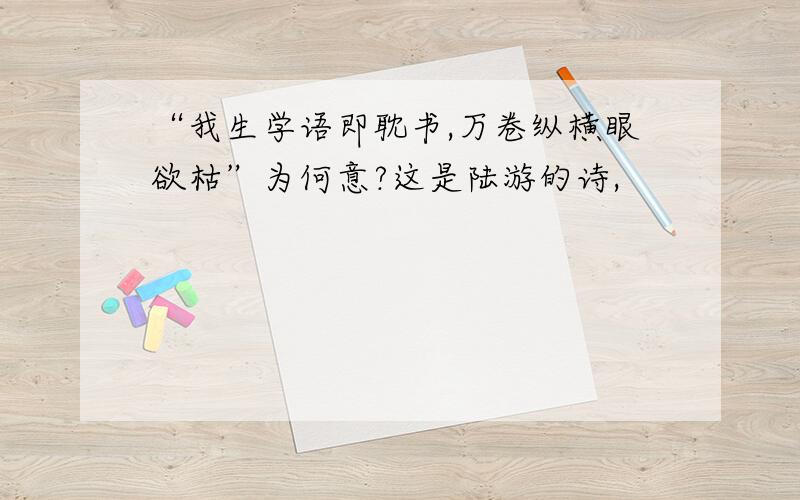 “我生学语即耽书,万卷纵横眼欲枯”为何意?这是陆游的诗,