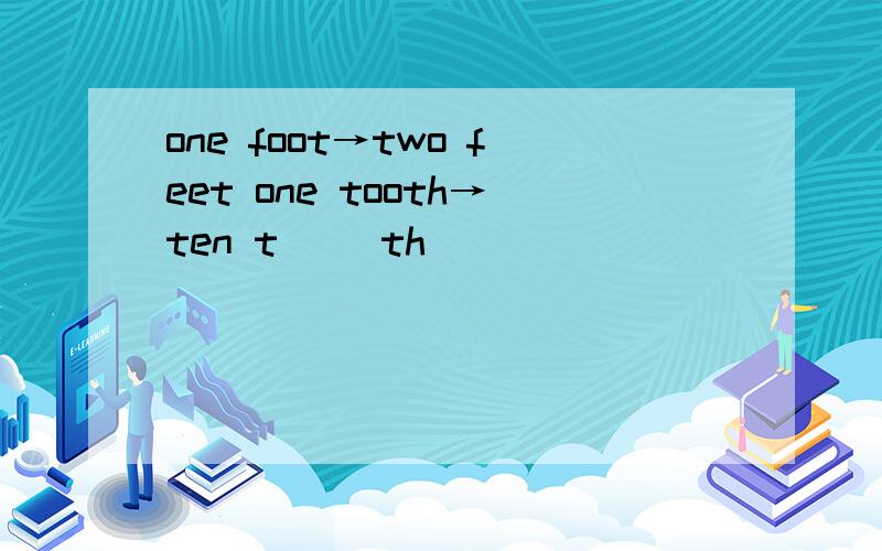 one foot→two feet one tooth→ten t_ _th