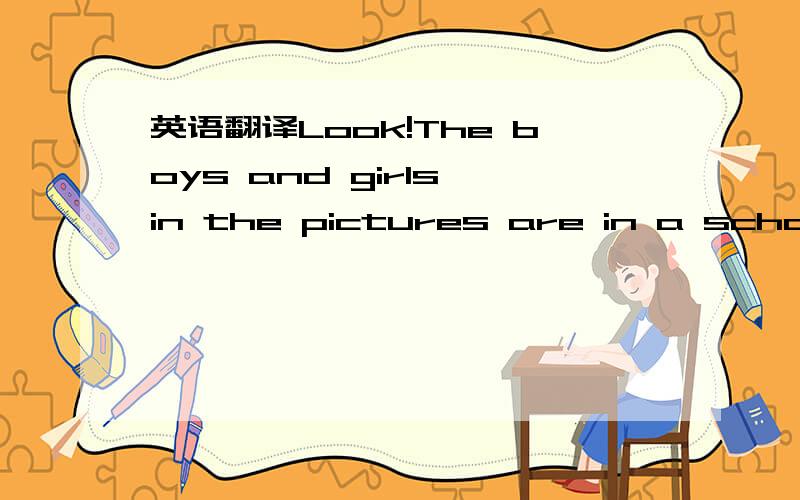 英语翻译Look!The boys and girls in the pictures are in a school.The school is in Shaoxing,zhenjiang.The boys and girls come to the school for game_fiy planes.Do you want to know them?A girl says to us,