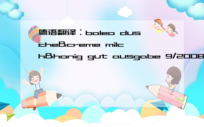 德语翻译：balea dusche&creme milch&honig gut ausgabe 9/2008 求解释