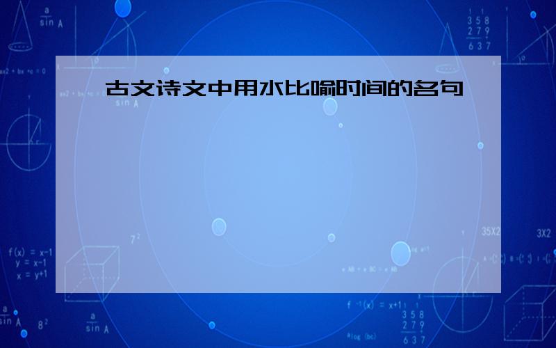 古文诗文中用水比喻时间的名句