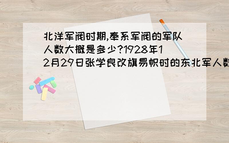 北洋军阀时期,奉系军阀的军队人数大概是多少?1928年12月29日张学良改旗易帜时的东北军人数是多少?另外张学良以及东北军在“918”后什么时间离开东北去西北的?谢谢