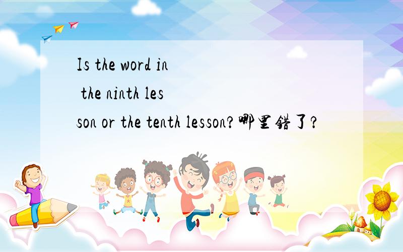 Is the word in the ninth lesson or the tenth lesson?哪里错了?