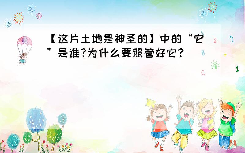 【这片土地是神圣的】中的“它”是谁?为什么要照管好它?