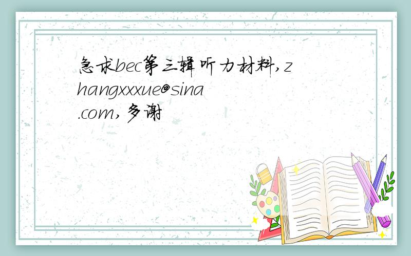 急求bec第三辑听力材料,zhangxxxue@sina.com,多谢