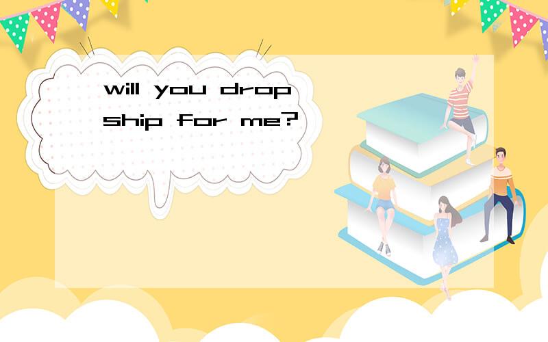 will you drop ship for me?