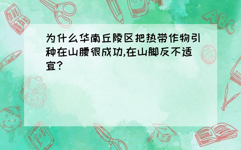 为什么华南丘陵区把热带作物引种在山腰很成功,在山脚反不适宜?