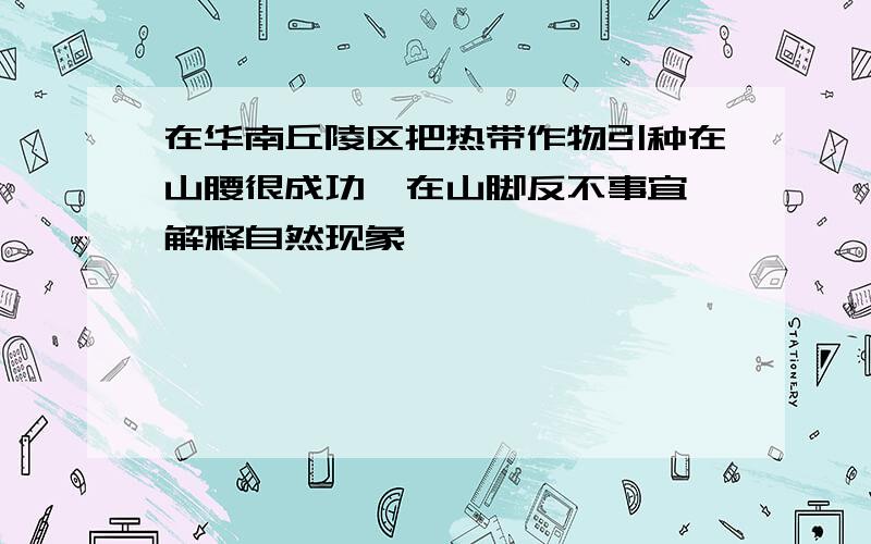 在华南丘陵区把热带作物引种在山腰很成功,在山脚反不事宜 解释自然现象