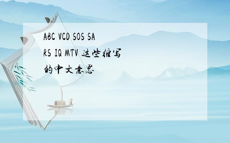 ABC VCD SOS SARS IQ MTV 这些缩写的中文意思