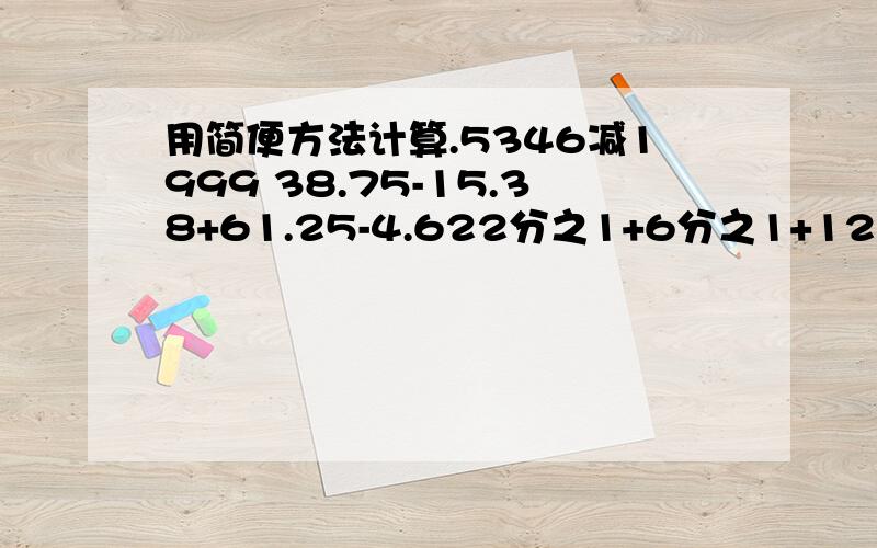 用简便方法计算.5346减1999 38.75-15.38+61.25-4.622分之1+6分之1+12分之1+20分之1+30分之113分之172-2.25-4分之31 2分之21-(0.33+0.5)