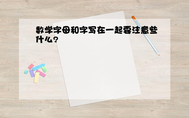 数学字母和字写在一起要注意些什么?