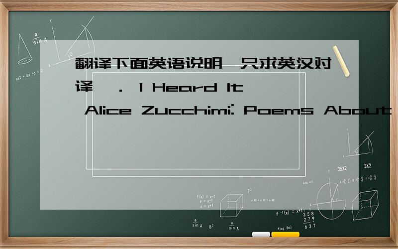 翻译下面英语说明,只求英汉对译一． I Heard It Alice Zucchimi: Poems About the Garden        Junnita Havill         Illustrated by Christine Davenier         2006, Chronicle Books, $15.95. ages 4 to 8. Reviewer: Jean Boreen, Ph. D.二.