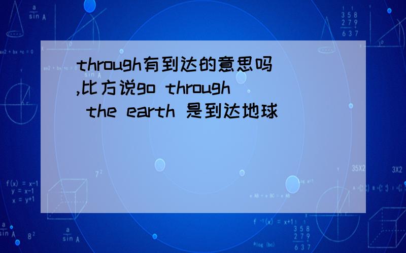 through有到达的意思吗,比方说go through the earth 是到达地球