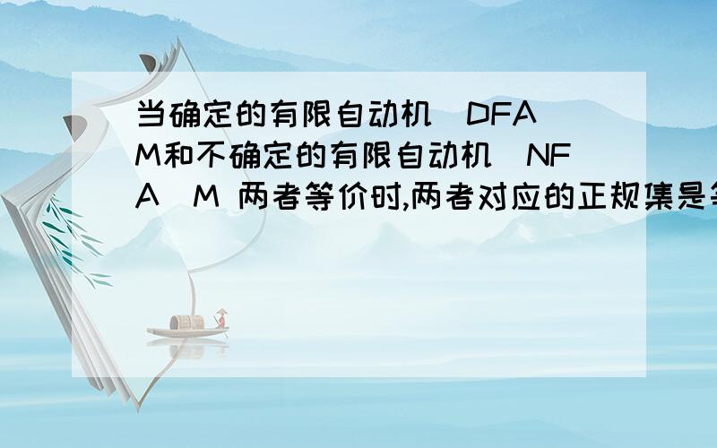 当确定的有限自动机（DFA）M和不确定的有限自动机（NFA）M 两者等价时,两者对应的正规集是等价（相等）的是软考中的一个题目,CD选项我不清楚