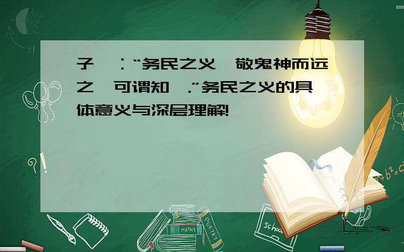 子曰：“务民之义,敬鬼神而远之,可谓知矣.”务民之义的具体意义与深层理解!