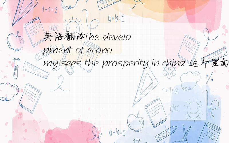 英语翻译the development of economy sees the prosperity in china 这个里面的see 是怎么的用法啊