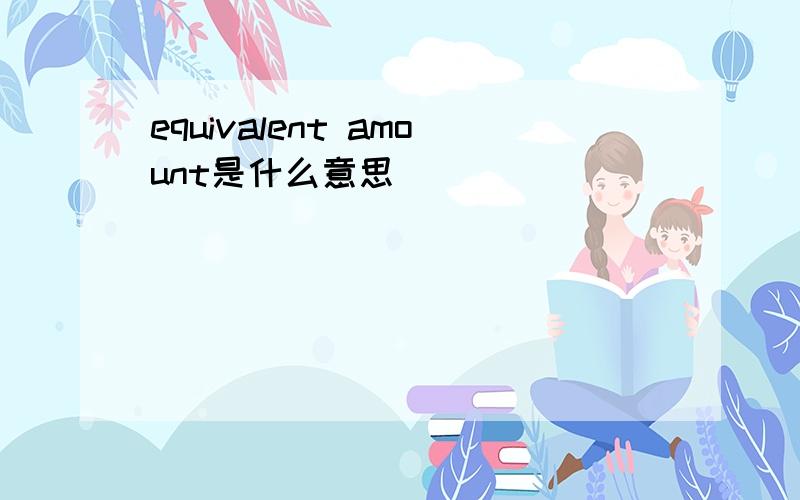 equivalent amount是什么意思