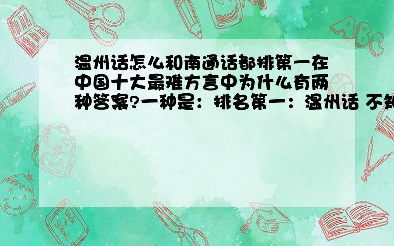 温州话怎么和南通话都排第一在中国十大最难方言中为什么有两种答案?一种是：排名第一：温州话 不知大家有没有听说过这样一句话,说是天不怕地不怕,就怕温州人说鬼话.这里所说的鬼话