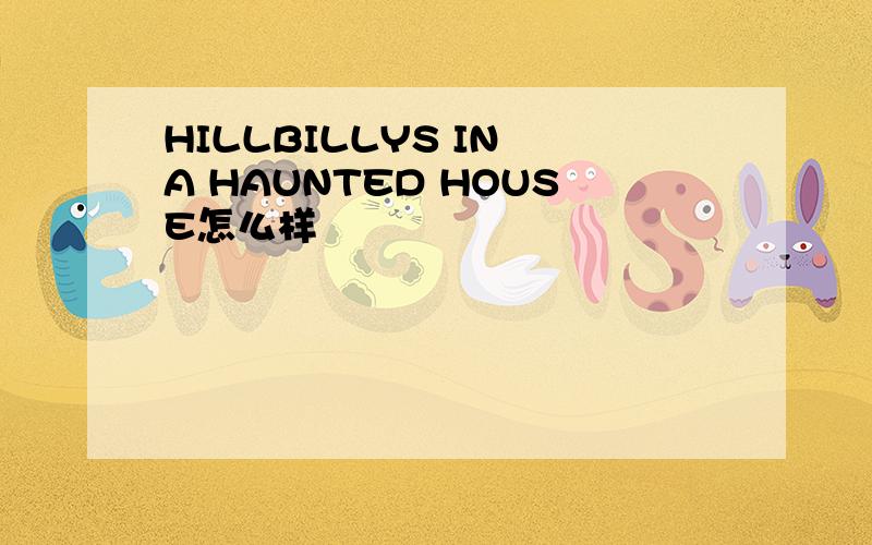 HILLBILLYS IN A HAUNTED HOUSE怎么样