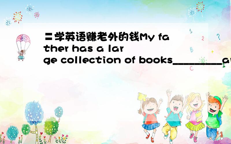 〓学英语赚老外的钱My father has a large collection of books_________are written foreign languages.A.many ones of whichB.many books of whichC.many of whichD.many in which请问这题考查什么?你选什么?