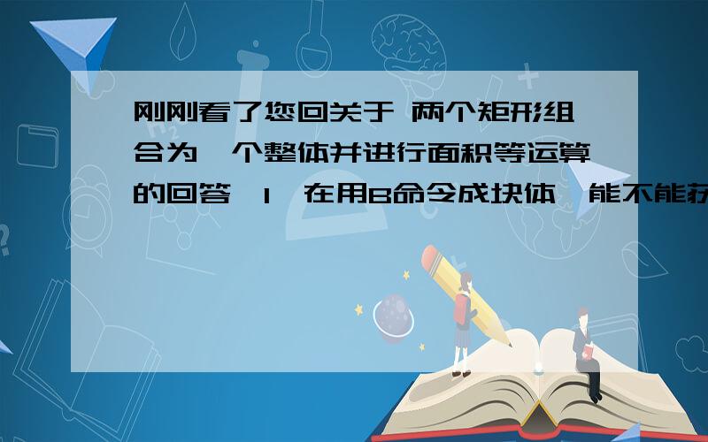 刚刚看了您回关于 两个矩形组合为一个整体并进行面积等运算的回答,1,在用B命令成块体,能不能获取块体的面积?2,在reg命令 是不是就是 我所用的bo命令就是创立面域,不是的话则麻烦告诉是