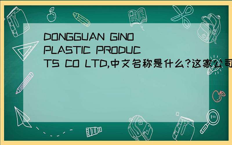 DONGGUAN GINO PLASTIC PRODUCTS CO LTD,中文名称是什么?这家公司怎么样?