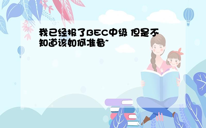 我已经报了BEC中级 但是不知道该如何准备~