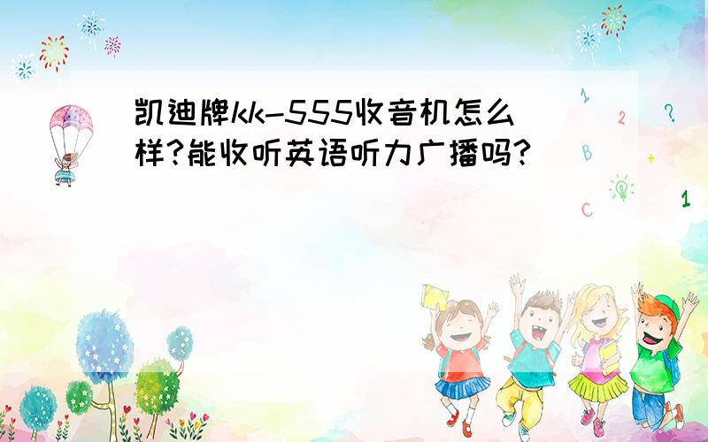 凯迪牌kk-555收音机怎么样?能收听英语听力广播吗?