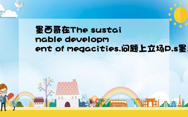 墨西哥在The sustainable development of megacities.问题上立场P.s墨与世界各国经济、政治关系!百万人口城市可持续发展