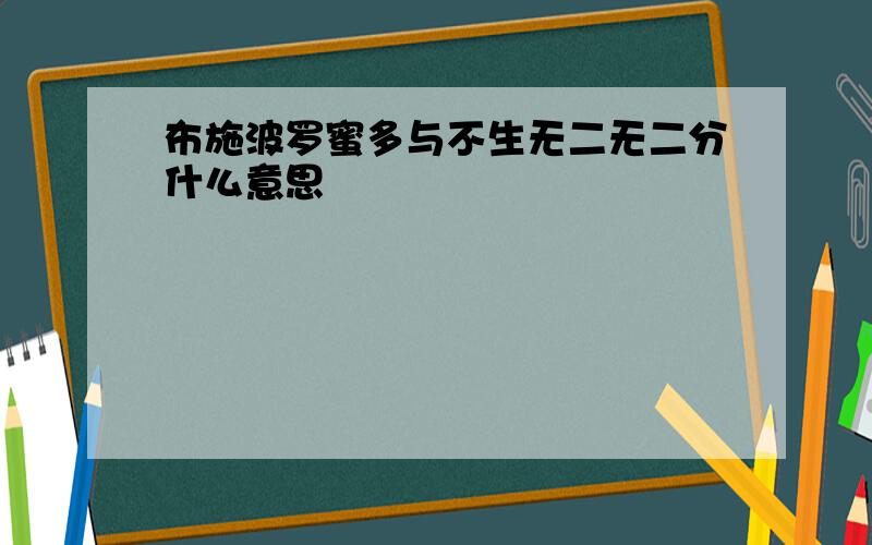 布施波罗蜜多与不生无二无二分什么意思