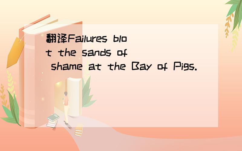 翻译Failures blot the sands of shame at the Bay of Pigs.