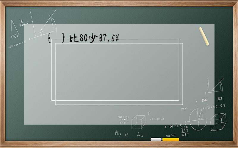 { }比80少37.5%