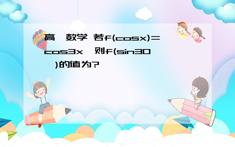 高一数学 若f(cosx)=cos3x,则f(sin30°)的值为?