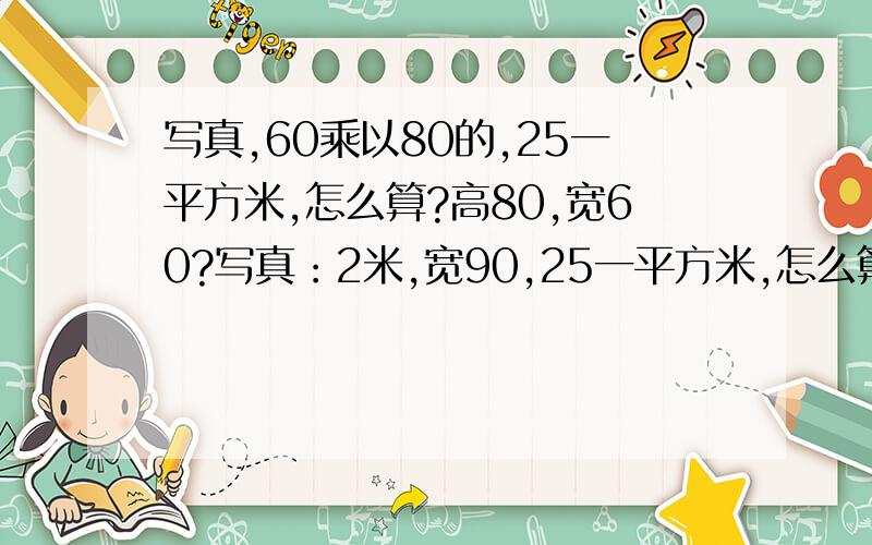 写真,60乘以80的,25一平方米,怎么算?高80,宽60?写真：2米,宽90,25一平方米,怎么算?