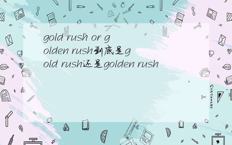 gold rush or golden rush到底是gold rush还是golden rush