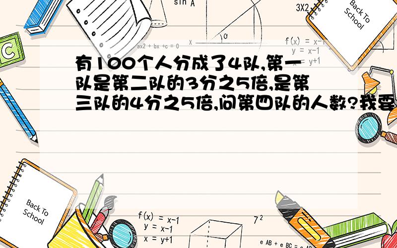 有100个人分成了4队,第一队是第二队的3分之5倍,是第三队的4分之5倍,问第四队的人数?我要方程或者