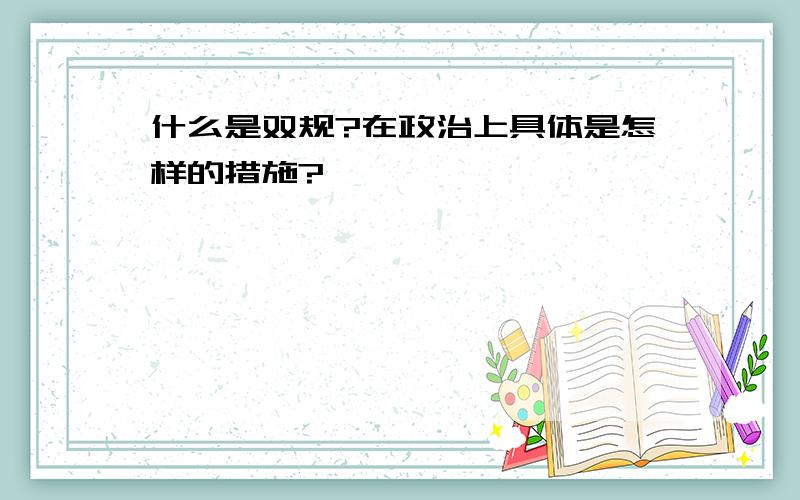 什么是双规?在政治上具体是怎样的措施?