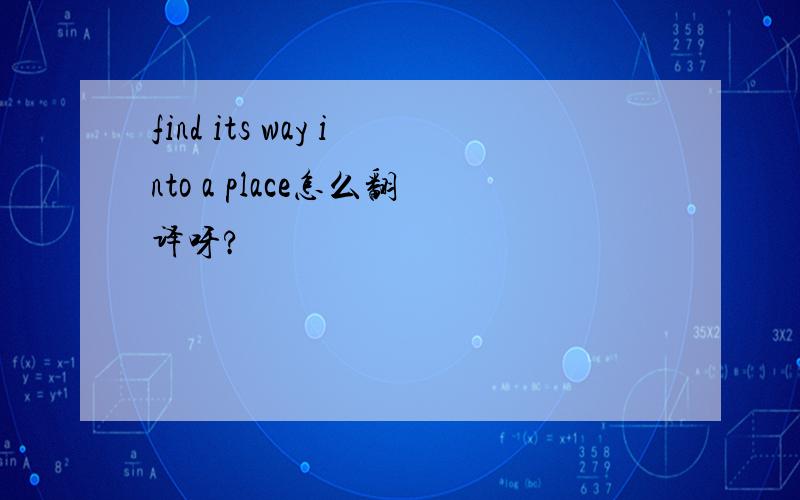 find its way into a place怎么翻译呀?