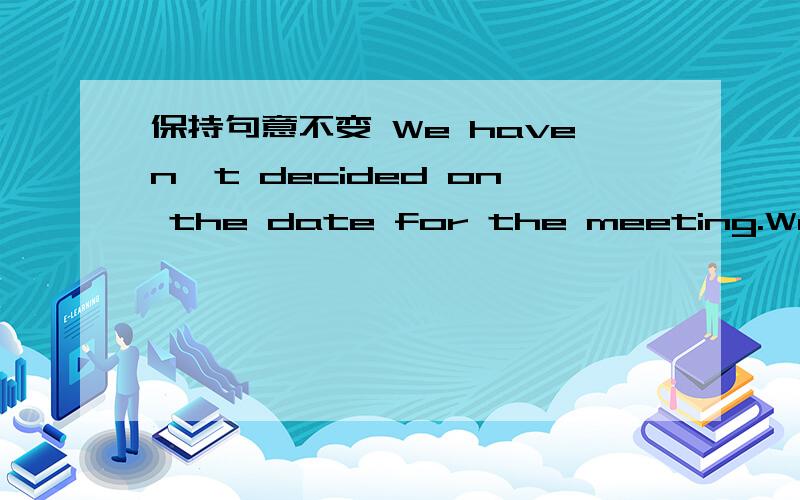 保持句意不变 We haven't decided on the date for the meeting.We haven't decided ________ ________ hold the meeting.Tina may be on the team ,or Betty may.________ Tina ________ Betty may be on the team