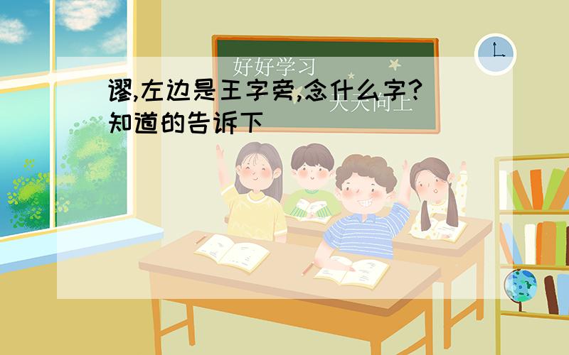 谬,左边是王字旁,念什么字?知道的告诉下`