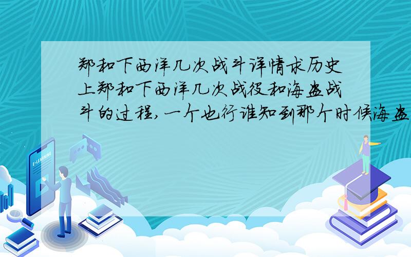 郑和下西洋几次战斗详情求历史上郑和下西洋几次战役和海盗战斗的过程,一个也行谁知到那个时候海盗武器是什么?