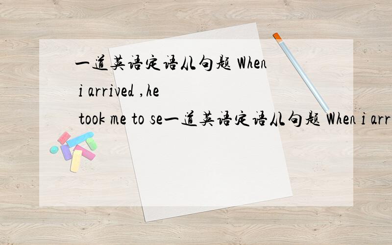 一道英语定语从句题 When i arrived ,he took me to se一道英语定语从句题 When i arrived ,he took me to see the house 空 I would be staying.A.where B.which