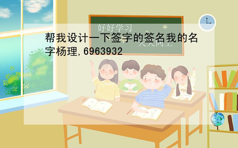 帮我设计一下签字的签名我的名字杨理,6963932