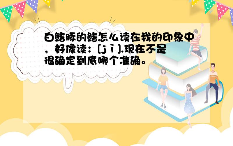 白鳍豚的鳍怎么读在我的印象中，好像读：[jì].现在不是很确定到底哪个准确。