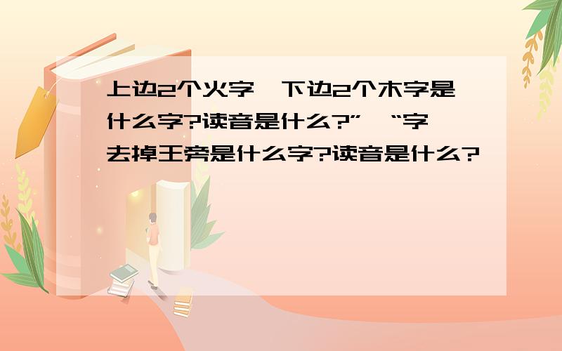 上边2个火字,下边2个木字是什么字?读音是什么?”瑶“字去掉王旁是什么字?读音是什么?