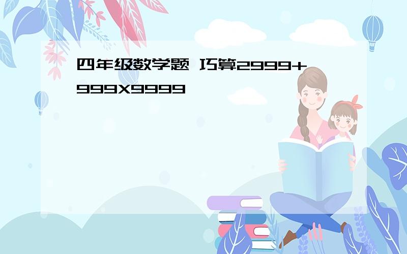 四年级数学题 巧算2999+999X9999