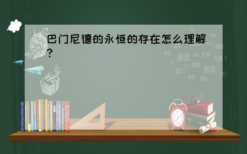 巴门尼德的永恒的存在怎么理解?