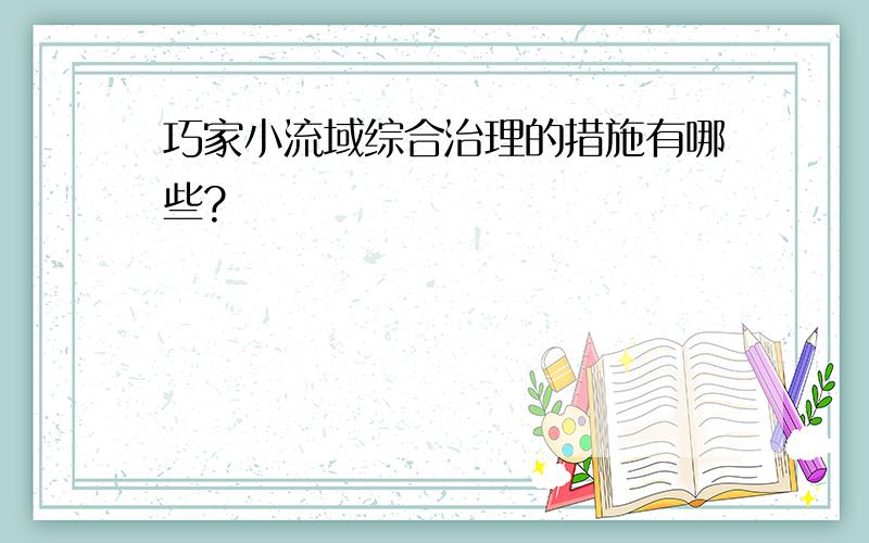 巧家小流域综合治理的措施有哪些?